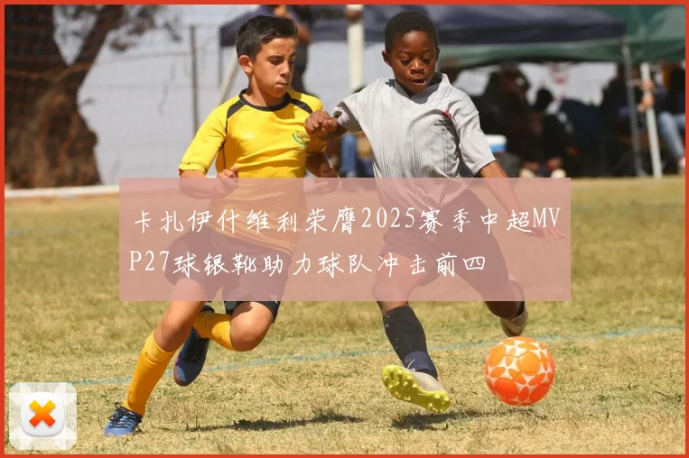 卡扎伊什维利荣膺2025赛季中超MVP27球银靴助力球队冲击前四