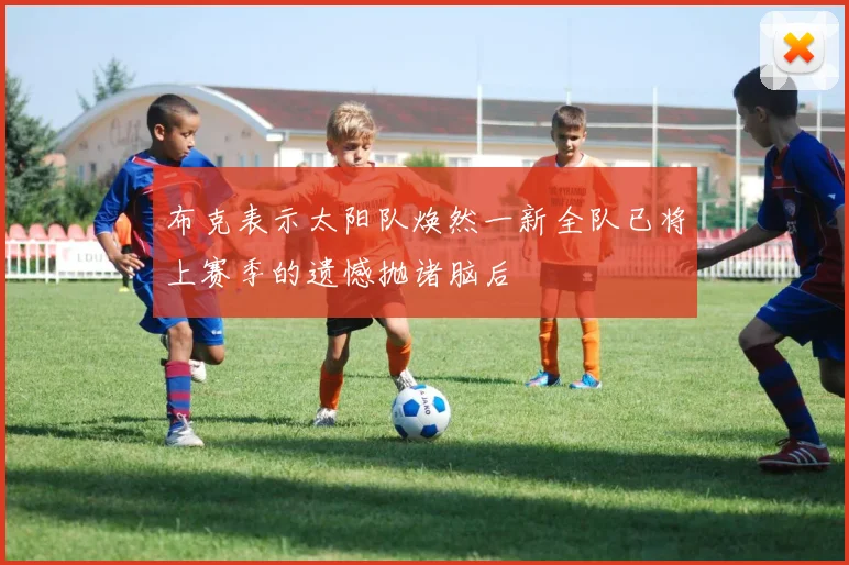 布克表示太阳队焕然一新全队已将上赛季的遗憾抛诸脑后