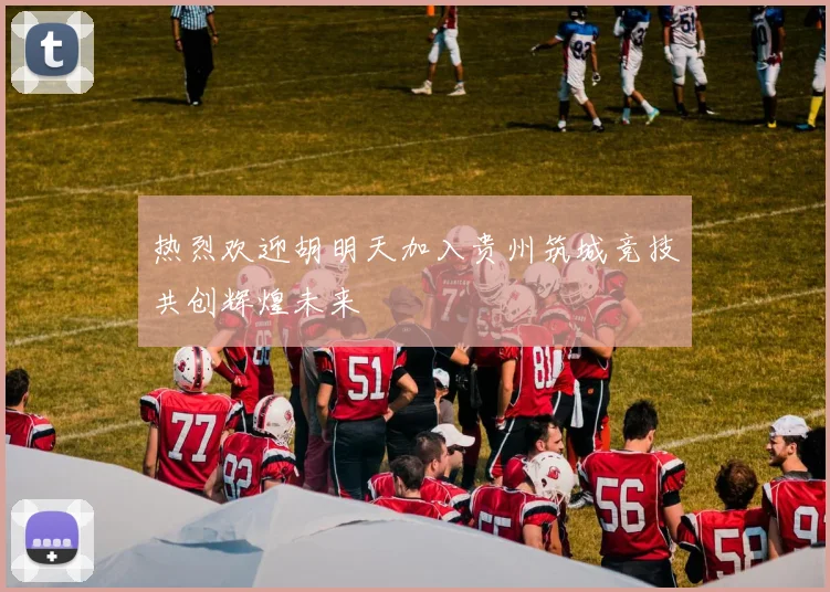 热烈欢迎胡明天加入贵州筑城竞技共创辉煌未来