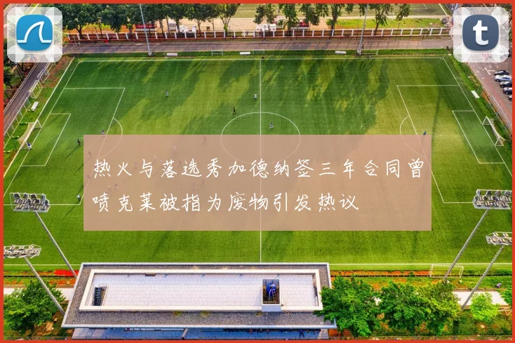 热火与落选秀加德纳签三年合同曾喷克莱被指为废物引发热议