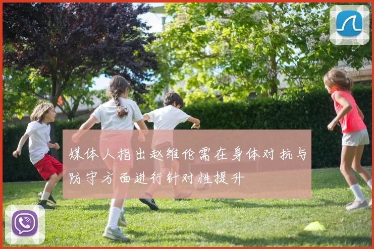 媒体人指出赵维伦需在身体对抗与防守方面进行针对性提升