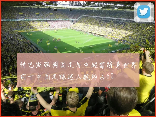 特巴斯强调国足与中超需跻身世界前十中国足球迷人数约占60