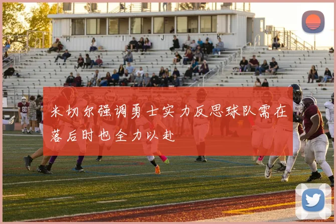 米切尔强调勇士实力反思球队需在落后时也全力以赴